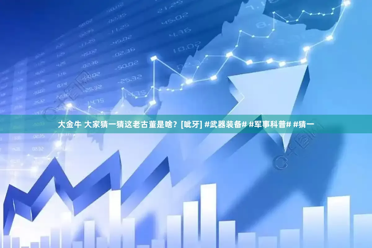 大金牛 大家猜一猜这老古董是啥？[呲牙] #武器装备# #军事科普# #猜一